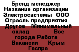 Бренд-менеджер › Название организации ­ Электросистемы, ООО › Отрасль предприятия ­ Другое › Минимальный оклад ­ 35 000 - Все города Работа » Вакансии   . Крым,Гаспра